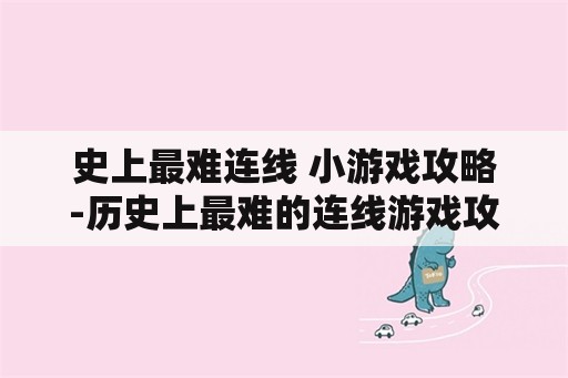 史上最难连线 小游戏攻略-历史上最难的连线游戏攻略